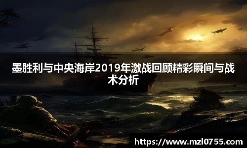 墨胜利与中央海岸2019年激战回顾精彩瞬间与战术分析